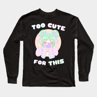 Too Cute For This Long Sleeve T-Shirt